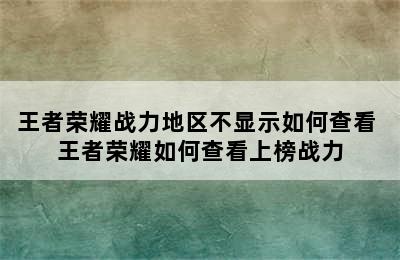 王者荣耀战力地区不显示如何查看 王者荣耀如何查看上榜战力